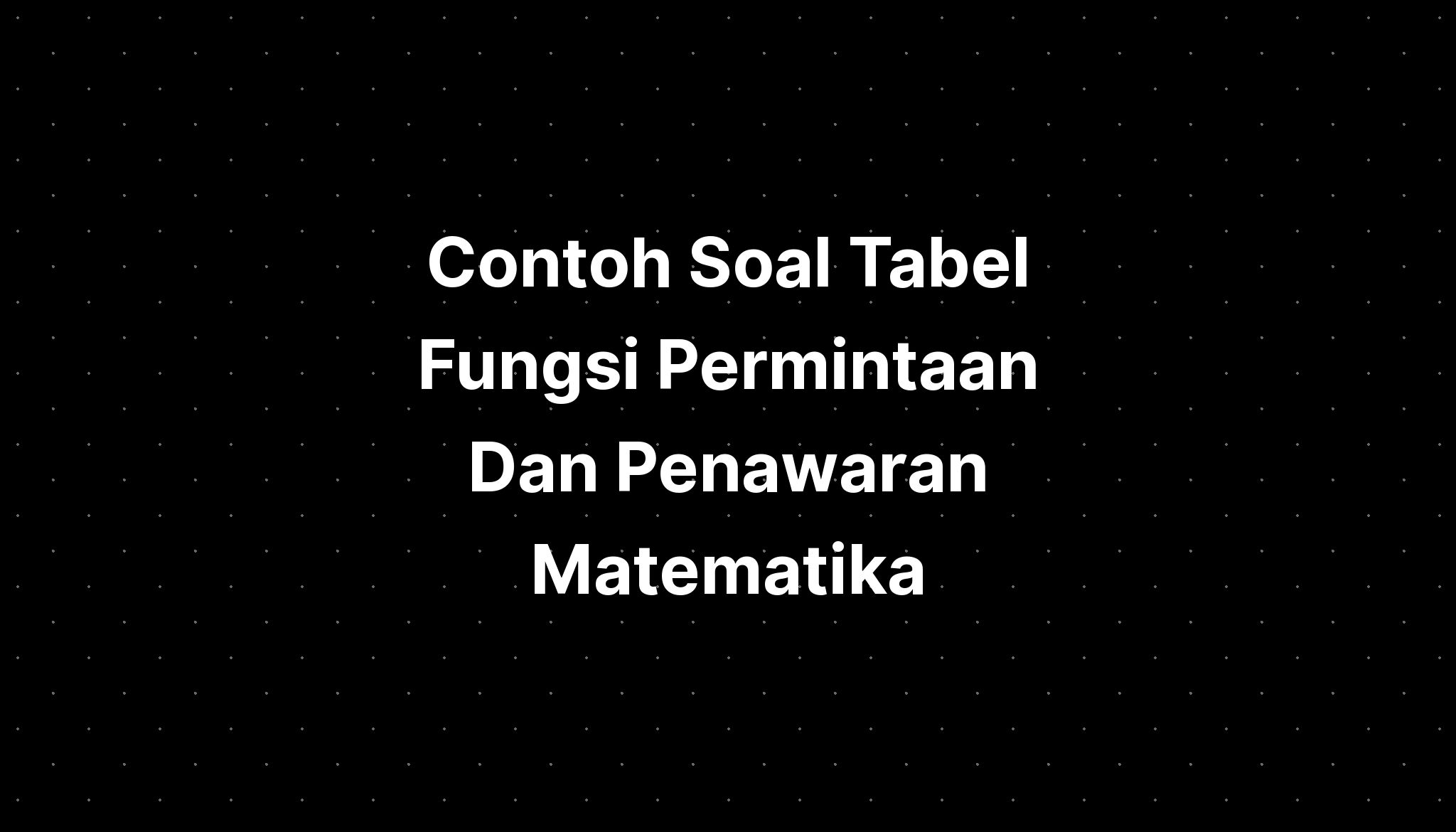 Contoh Soal Tabel Fungsi Permintaan Dan Penawaran Matematika - IMAGESEE